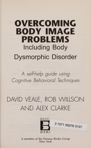 Overcoming body image problems including body dysmorphic disorder